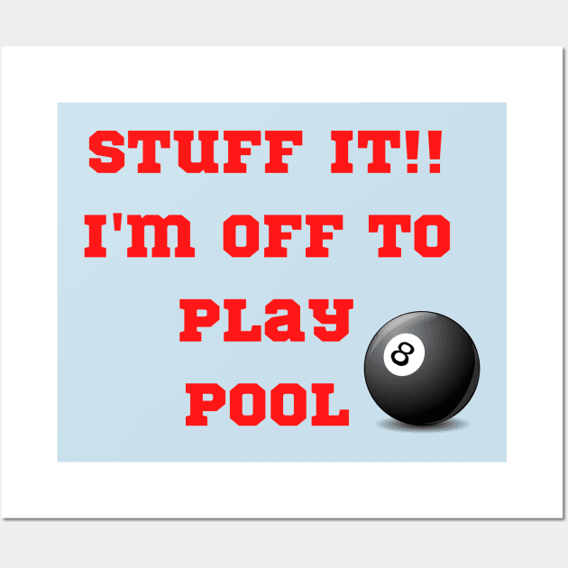 Funny "Stuff It!! I'm off to play Pool" Wall Art by FNRY